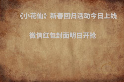 《小花仙》新春回归活动今日上线 微信红包封面明日开抢