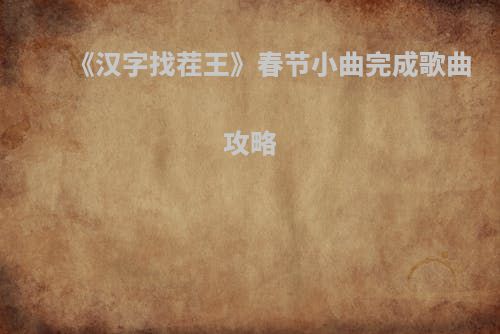 《汉字找茬王》春节小曲完成歌曲攻略