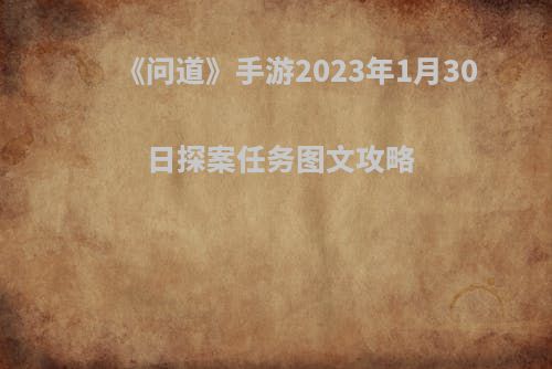 《问道》手游2023年1月30日探案任务图文攻略