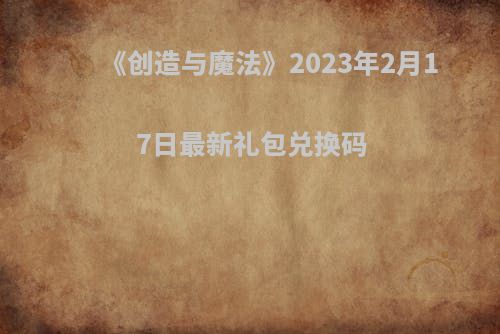 《创造与魔法》2023年2月17日最新礼包兑换码