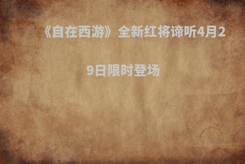 《自在西游》全新红将谛听4月29日限时登场