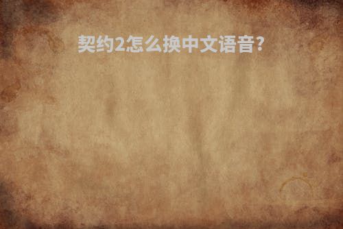 契约2怎么换中文语音?