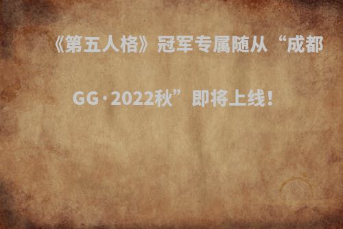 《第五人格》冠军专属随从“成都GG·2022秋”即将上线！
