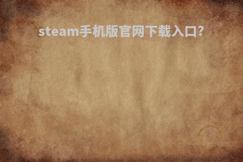 steam手机版官网下载入口?