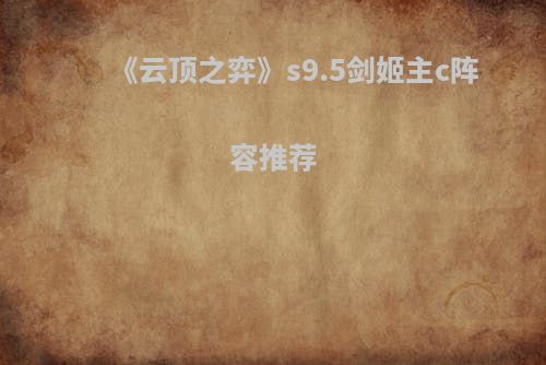 《云顶之弈》s9.5剑姬主c阵容推荐